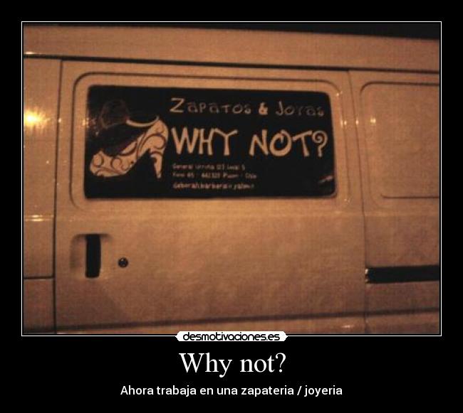 Why not? - Ahora trabaja en una zapateria / joyeria