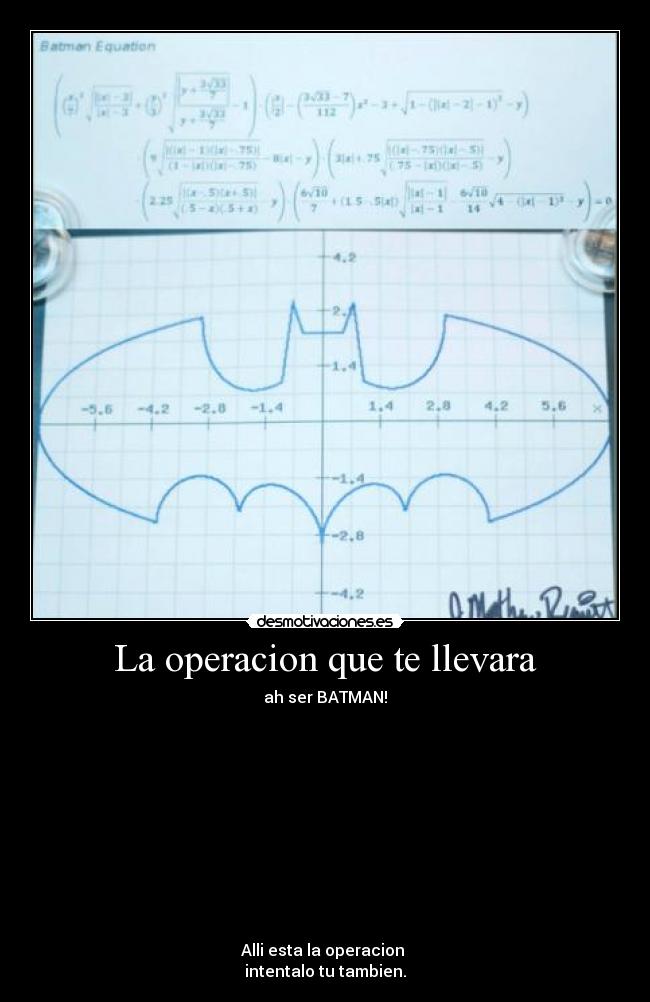 La operacion que te llevara - ah ser BATMAN!
Alli esta la operacion
intentalo tu tambien.