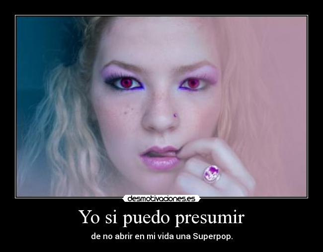 Yo si puedo presumir - de no abrir en mi vida una Superpop.