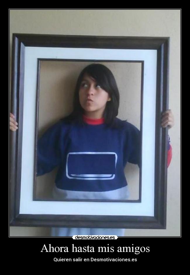 Ahora hasta mis amigos -