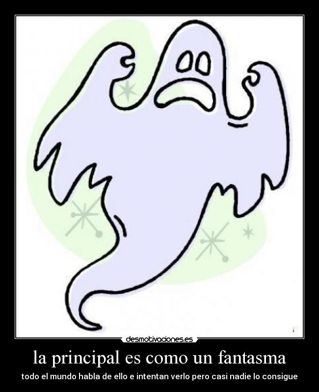 la principal es como un fantasma - todo el mundo habla de ello e intentan verlo pero casi nadie lo consigue