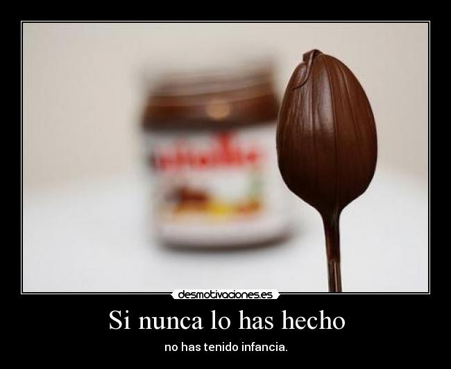 Si nunca lo has hecho - no has tenido infancia.