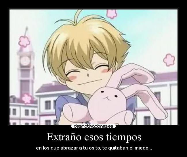 Extraño esos tiempos - en los que abrazar a tu osito, te quitaban el miedo...