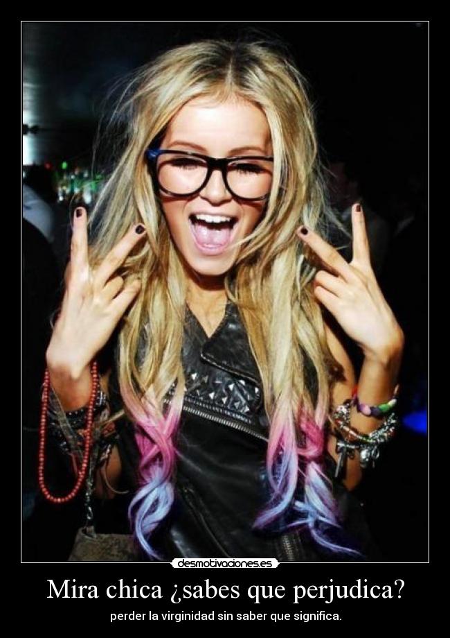 Mira chica ¿sabes que perjudica? - 
