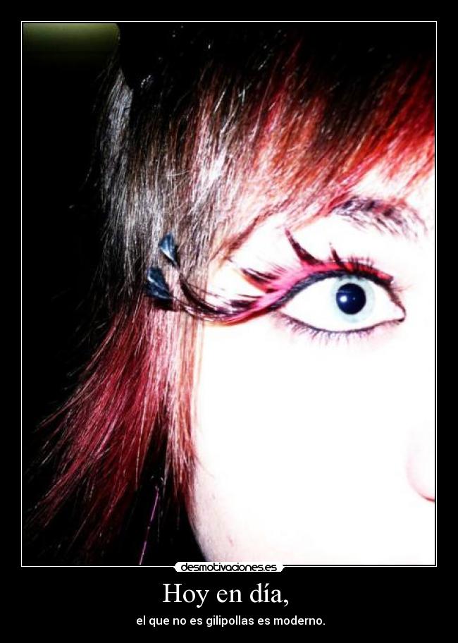 Hoy en día,  -  el que no es gilipollas es moderno.
