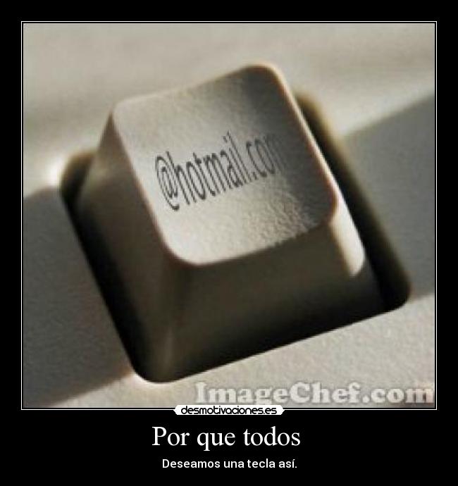 Por que todos - Deseamos una tecla así.