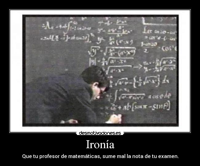Ironía - Que tu profesor de matemáticas, sume mal la nota de tu examen.