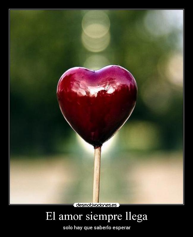 carteles amor amor llega solo hay que esperarlo lollipop candy heart desmotivaciones