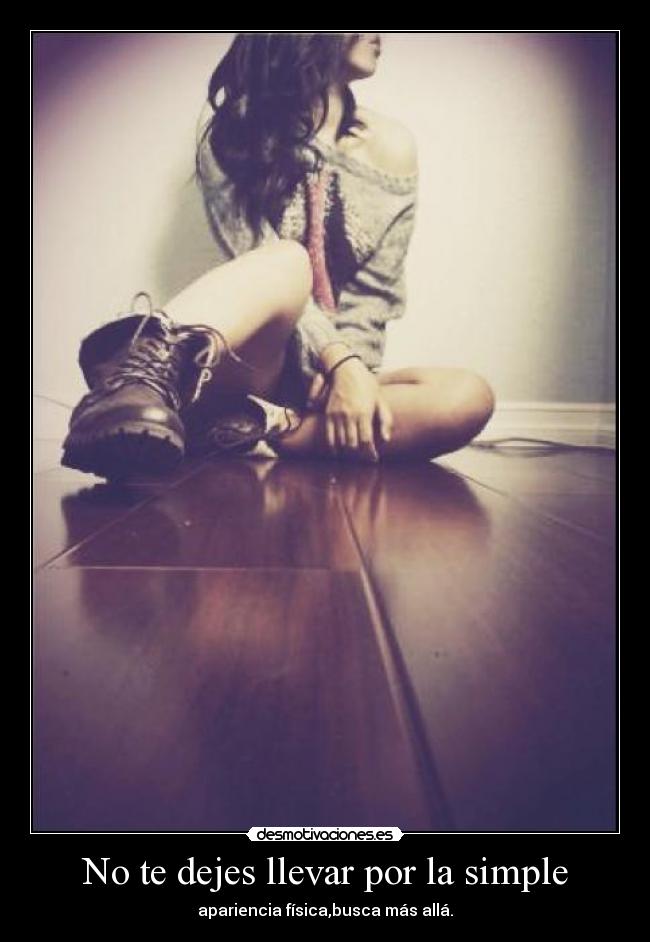 No te dejes llevar por la simple - apariencia física,busca más allá.