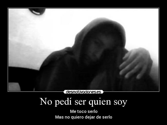 No pedí ser quien soy -