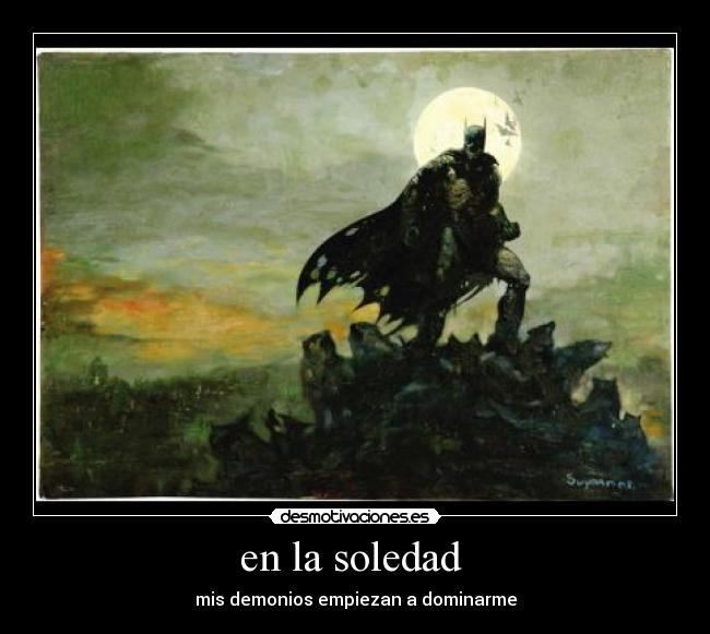 en la soledad - mis demonios empiezan a dominarme