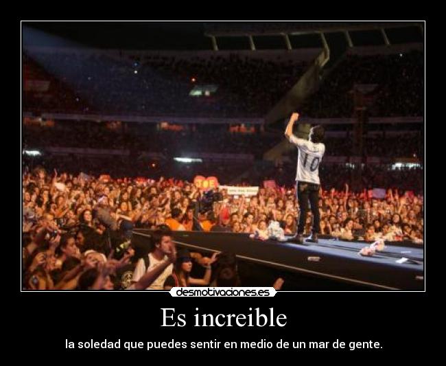 Es increible - la soledad que puedes sentir en medio de un mar de gente.