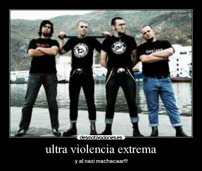 ultra violencia extrema - y al nazi machacaar!!!