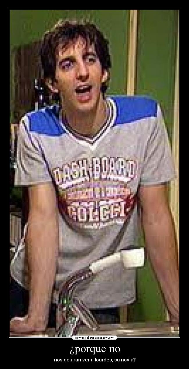 ¿porque no - nos dejaran ver a lourdes, su novia?