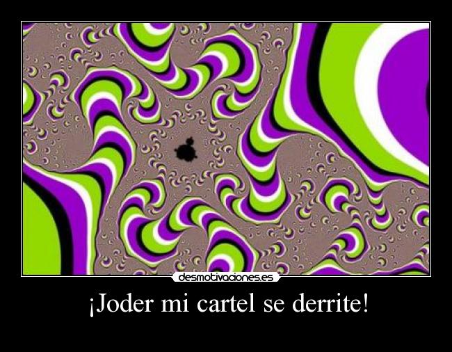 ¡Joder mi cartel se derrite! -