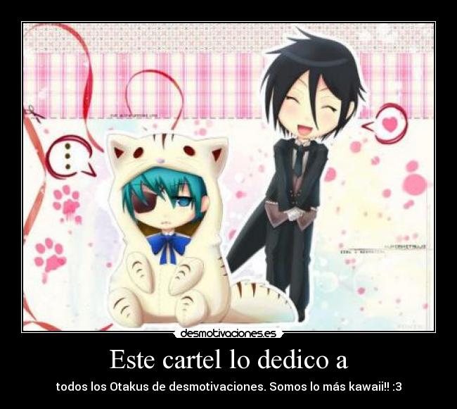 Este cartel lo dedico a - todos los Otakus de desmotivaciones. Somos lo más kawaii!! :3