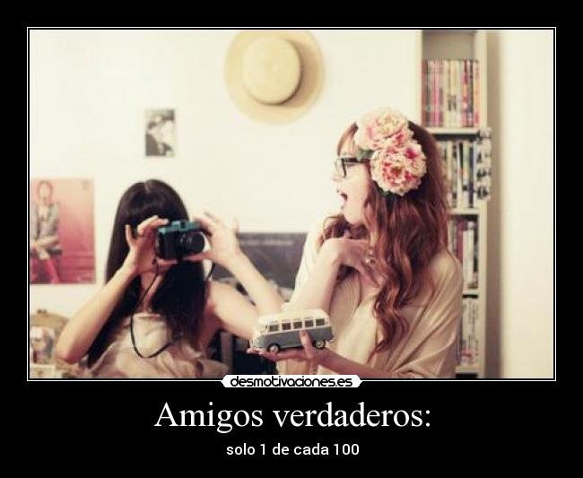 Amigos verdaderos: - solo 1 de cada 100