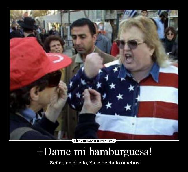 +Dame mi hamburguesa! - -Señor, no puedo, Ya le he dado muchas!