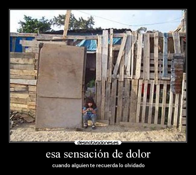 esa sensación de dolor - cuando alguien te recuerda lo olvidado