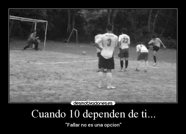 Cuando 10 dependen de ti... - Fallar no es una opcion