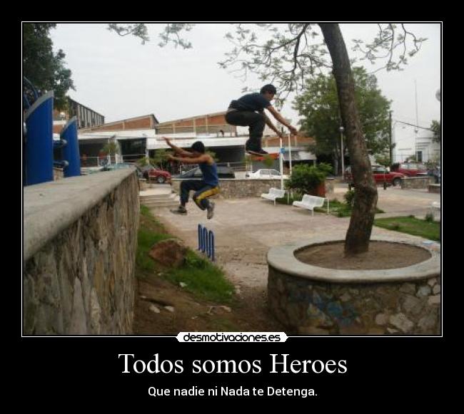 Todos somos Heroes - Que nadie ni Nada te Detenga.