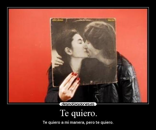 Te quiero. - Te quiero a mi manera, pero te quiero.