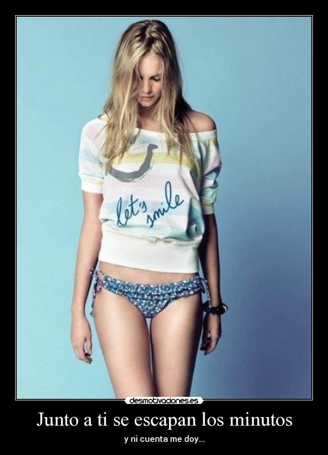 Junto a ti se escapan los minutos - y ni cuenta me doy...