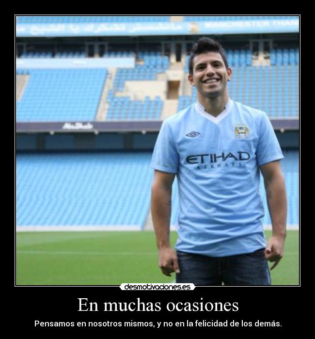 En muchas ocasiones - Pensamos en nosotros mismos, y no en la felicidad de los demás.