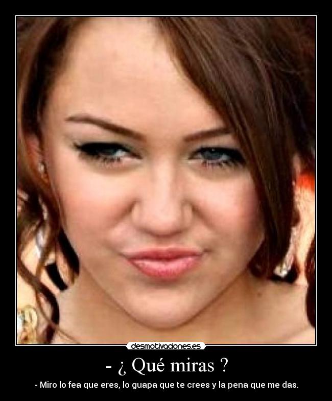 - ¿ Qué miras ? - 