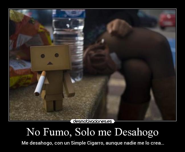 No Fumo, Solo me Desahogo - Me desahogo, con un Simple Cigarro, aunque nadie me lo crea...