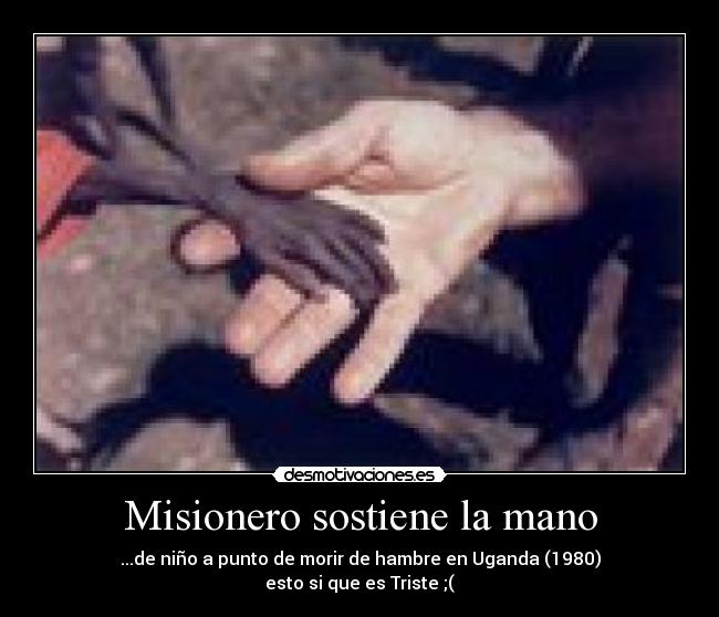 Misionero sostiene la mano - ...de niño a punto de morir de hambre en Uganda (1980)
esto si que es Triste ;(