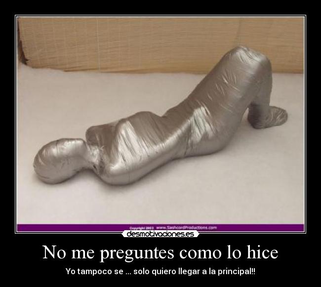 No me preguntes como lo hice - Yo tampoco se ... solo quiero llegar a la principal!!