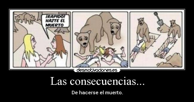 Las consecuencias... - De hacerse el muerto.