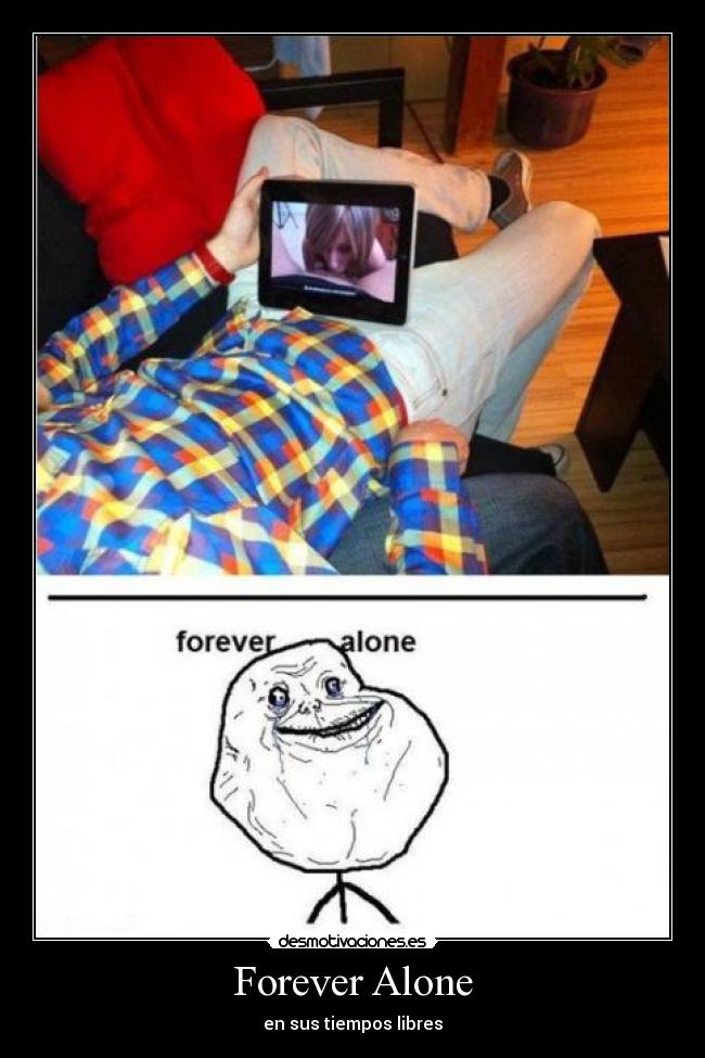 Forever Alone - en sus tiempos libres