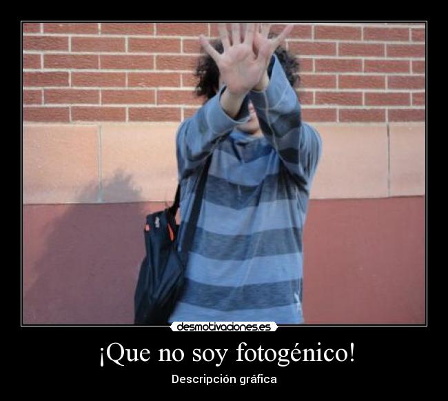 ¡Que no soy fotogénico! -