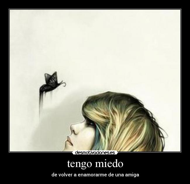 tengo miedo - de volver a enamorarme de una amiga