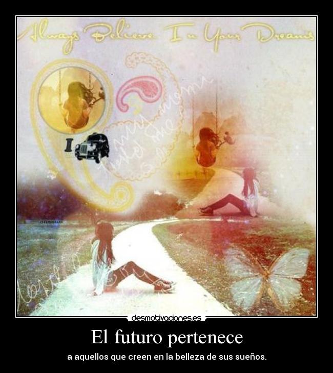 El futuro pertenece - a aquellos que creen en la belleza de sus sueños.