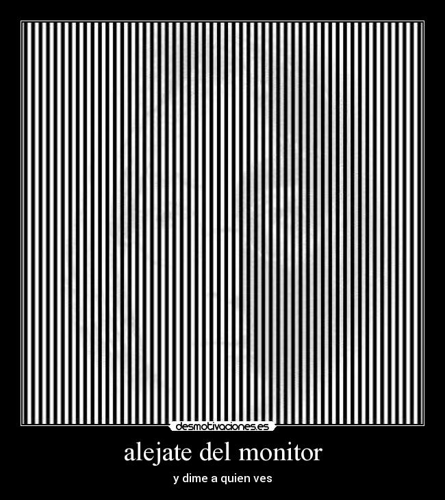 alejate del monitor - y dime a quien ves