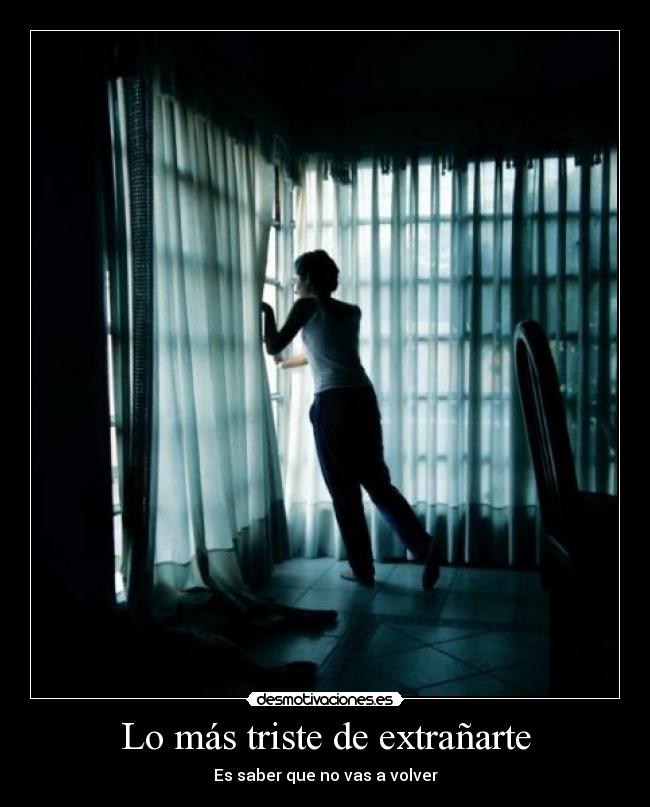 Lo más triste de extrañarte - Es saber que no vas a volver