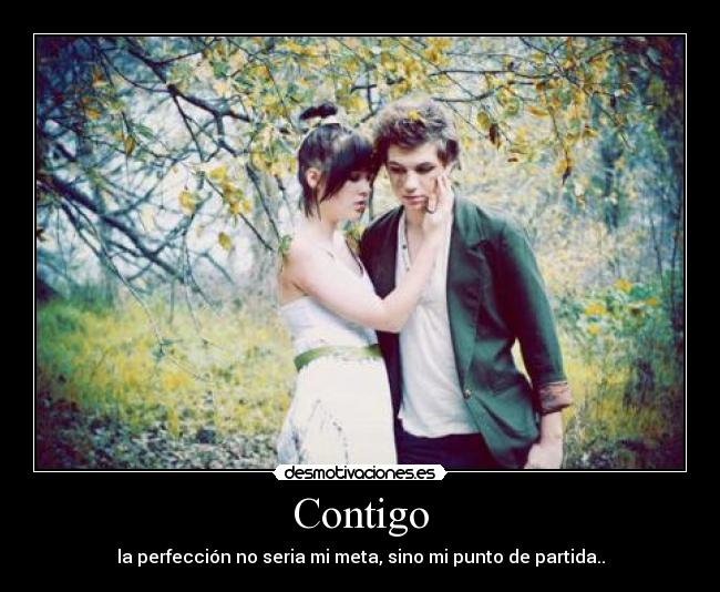Contigo - la perfección no seria mi meta, sino mi punto de partida..