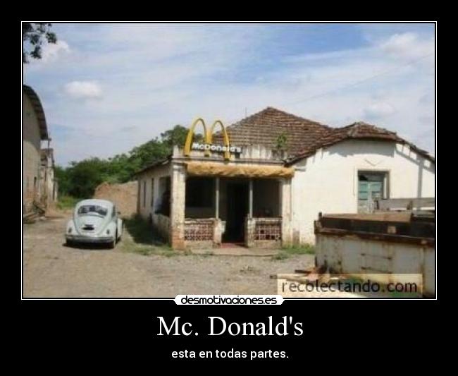 Mc. Donalds - esta en todas partes.