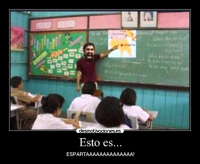 Esto es... - ESPARTAAAAAAAAAAAAAA!