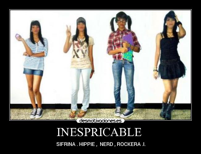 INESPRICABLE  - SIFRINA . HIPPIE ,  NERD , ROCKERA .I.