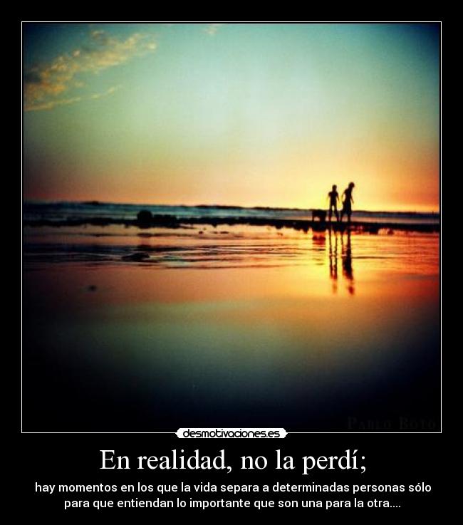 En realidad, no la perdí; -