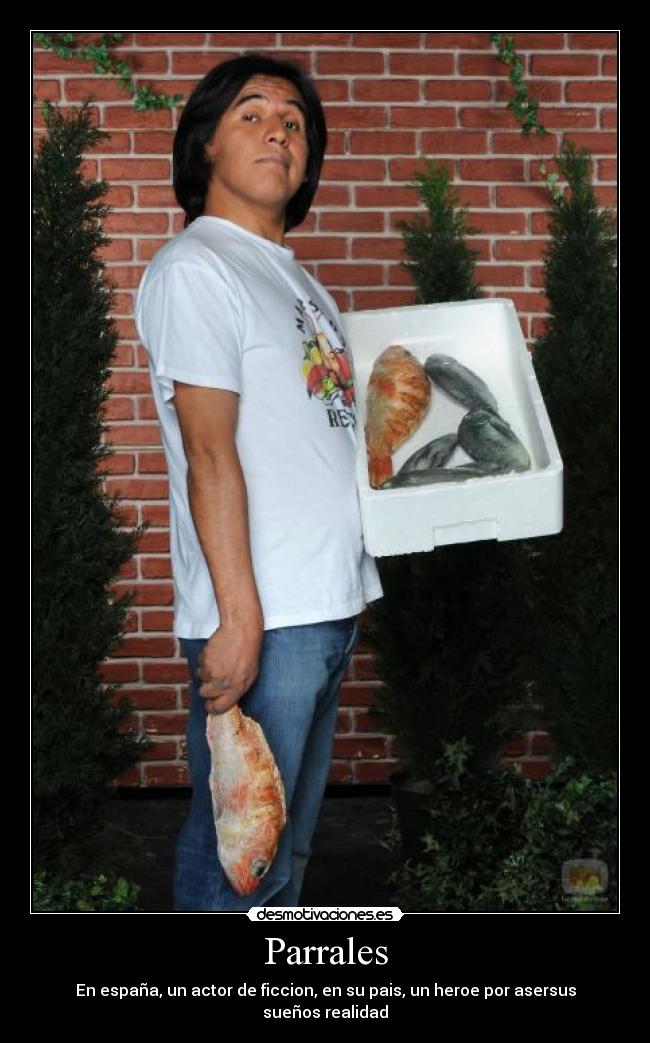 Parrales - En españa, un actor de ficcion, en su pais, un heroe por asersus sueños realidad