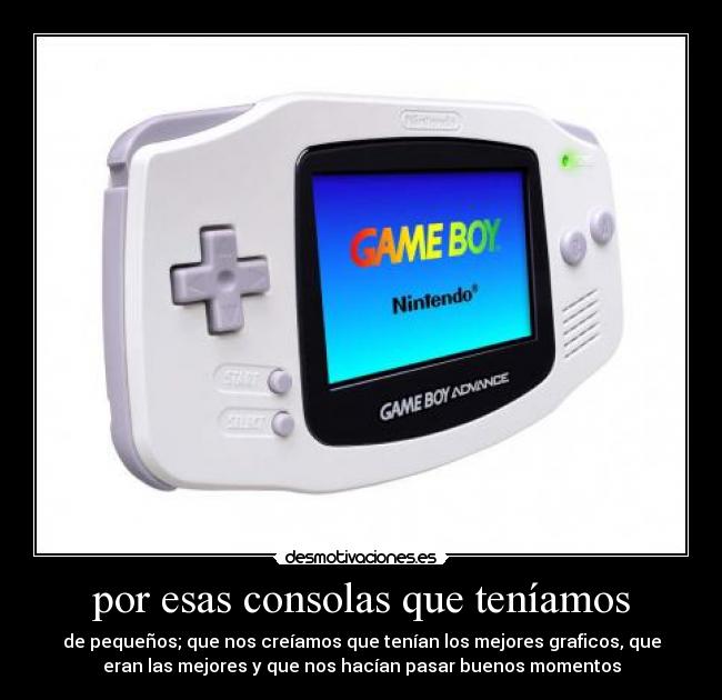 por esas consolas que teníamos -