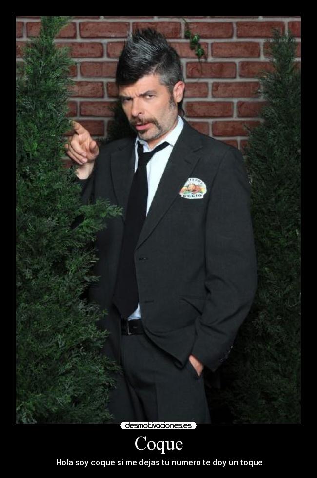 Coque - ♪ Hola soy coque si me dejas tu numero te doy un toque ♪