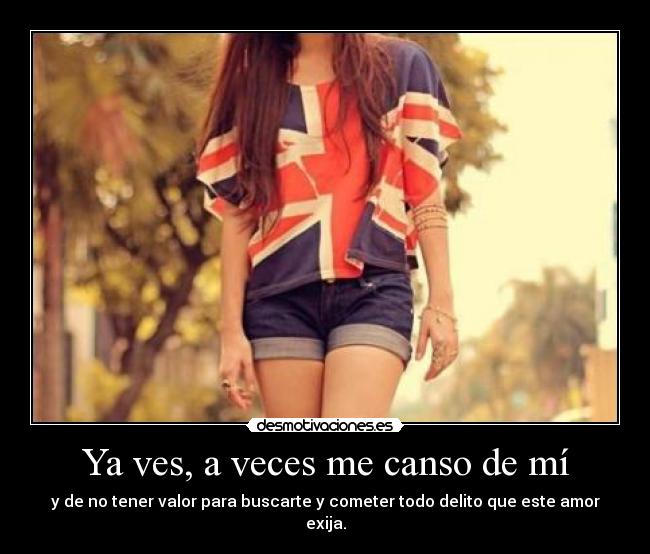 Ya ves, a veces me canso de mí -