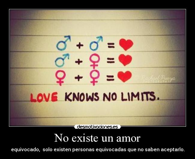 No existe un amor - equivocado, solo existen personas equivocadas que no saben aceptarlo.