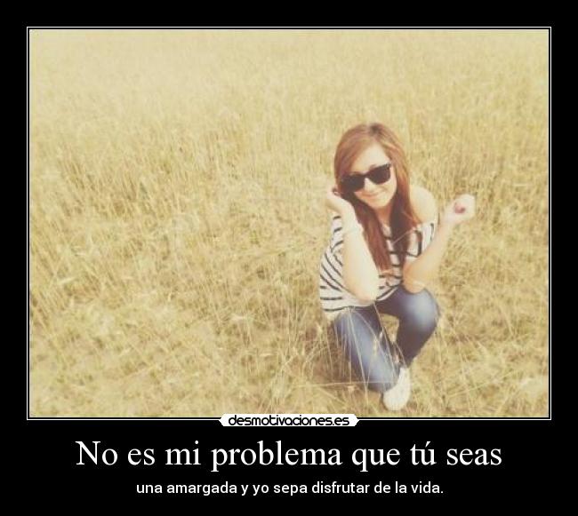 No es mi problema que tú seas -